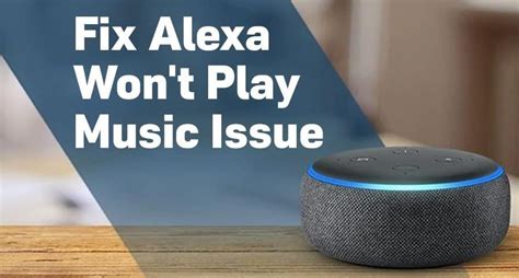 Why Won't My Alexa Play Music? A Comprehensive Guide to Troubleshooting and Solutions